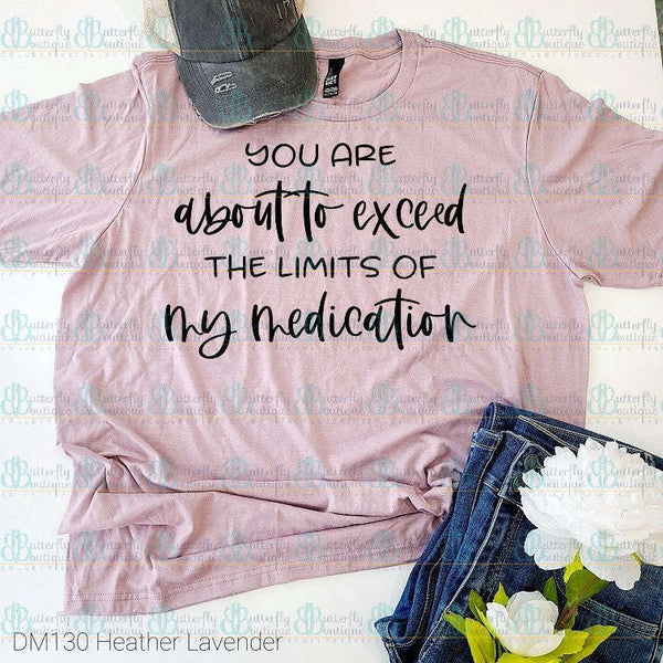 You Are About to Exceed the Limits of My Medication Tee